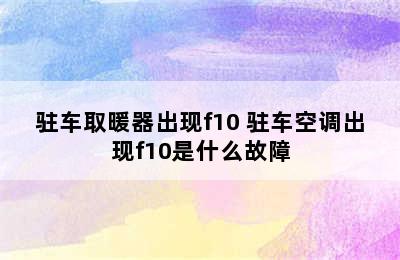 驻车取暖器出现f10 驻车空调出现f10是什么故障